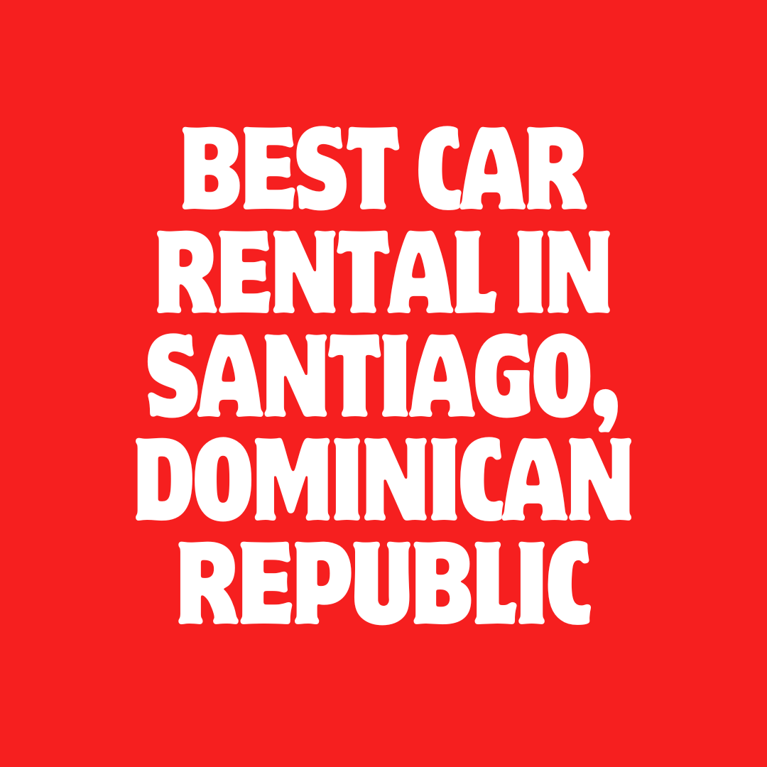 Best Car Rental in Santiago, Dominican Republic